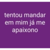 tentou mandar em mim já me apaixono
