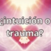 intuición o trauma?