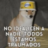 NO IDEALICEN A NADIE, TODOS ESTAMOS TRAUMADOS