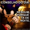 CONSELHO DO DIA:
NENHUM
PORQUÊ
TA DE
NOITE.
Twitter Instagram @ZONASONICB