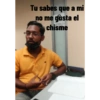 Tu sabes que a mi no me gusta el chisme