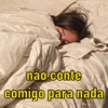 não conte
comigo para nada