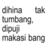 dihina tumbang, dipuji tak makasi bang
