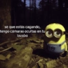sé que estás cagando, tengo cámaras ocultas en tu lavabo