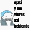 ojalá y me vieras así bebiendo