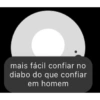 mais fácil confiar no diabo do que confiar em homem