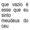 que vazio é esse que eu sinto meudeus do ceu