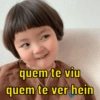 quem te viu
quem te ver hein