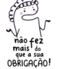 não fez mais' do que a sua OBRIGAÇÃO!