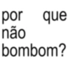 por que não bombom?