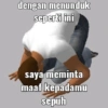 dengan menunduk seperti ini saya meminta maaf kepadamu sepuh