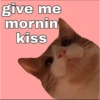 give me mornin kiss