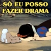 SÓ EU POSSO FAZER DRAMA