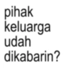 pihak keluarga udah dikabarin?