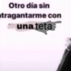 Otro día sin
tragantarme con
una teta