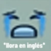 *llora en inglés*