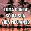 TOMA CONTA SÓ DA SUA VIDA MEU ANJO