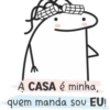 A CASA é minha, quem manda sou EU!