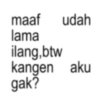maaf udah lama ilang,btw kangen aku gak?