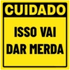 CUIDADO
ISSO VAI
DAR MERDA