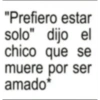 "Prefiero estar solo" dijo el chico que se muere por ser amado*