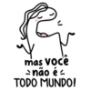 mas você ≥ não é = TODO MUNDO!