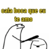 cala boca que eu
te amo