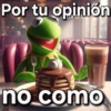 Por tu opinión no como