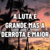 A LUTA É GRANDE MAS A DERROTA E MAIOR