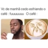Vc de manhã cedo esfriando café: fuuuuuuu O café: