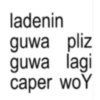 ladenin guwa pliz guwa lagi caper woY
