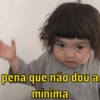 pena que não dou a
mínima