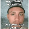 IKAN TOMAN IKAN PATIN LO SEMUA GUA MAAFIN