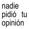 nadie pidió tu opinión