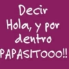 Decir Hola, y por dentro PAPASITOOO!!