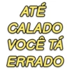 ATÉ CALADO VOCÊ TÁ ERRADO