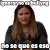 ignorar no es bullyng no se que es eso
