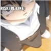 RISKI BE LIKE: