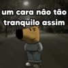 um cara não tão tranquilo assim