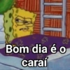& Bom dia é o caraí
