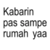 Kabarin pas sampe rumah yaa