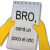 BRO. cerrá un poco el orto