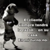 Down El cliente siempre tendrá la razón... en su casa. En mi turno no.