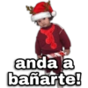 gevsion anda a bañarte!