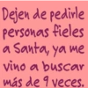 Dejen de pedirle personas fieles a Santa, ya me vino a buscar más de 9 veces.