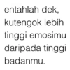 entahlah dek, kutengok lebih tinggi emosimu daripada tinggi badanmu.