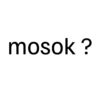 mosok ?