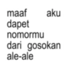 maaf aku dapet nomormu dari gosokan ale-ale