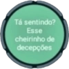 Tá sentindo? Esse cheirinho de decepções