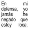En mi defensa, yo he jamás negado que estoy loca.